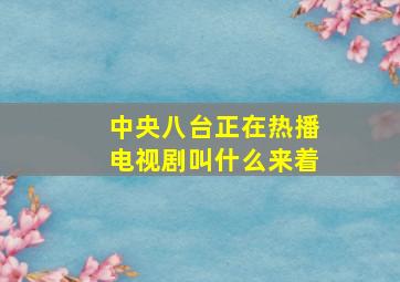 中央八台正在热播电视剧叫什么来着