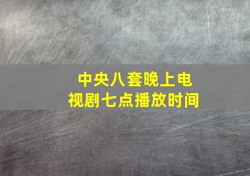 中央八套晚上电视剧七点播放时间