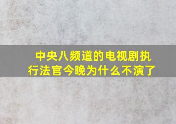 中央八频道的电视剧执行法官今晚为什么不演了