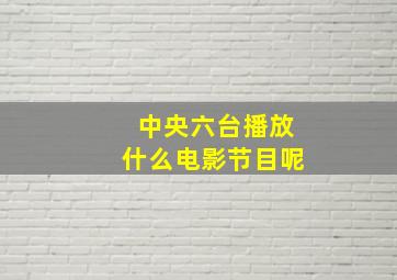 中央六台播放什么电影节目呢