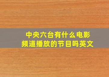 中央六台有什么电影频道播放的节目吗英文