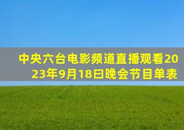 中央六台电影频道直播观看2023年9月18曰晚会节目单表