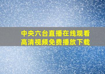 中央六台直播在线观看高清视频免费播放下载