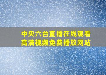 中央六台直播在线观看高清视频免费播放网站