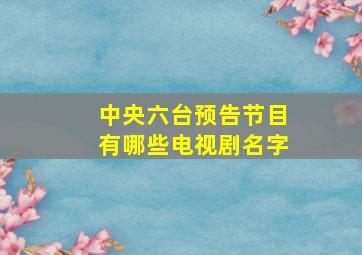 中央六台预告节目有哪些电视剧名字