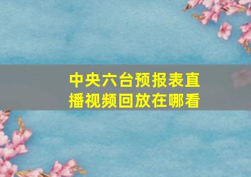 中央六台预报表直播视频回放在哪看