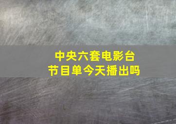 中央六套电影台节目单今天播出吗