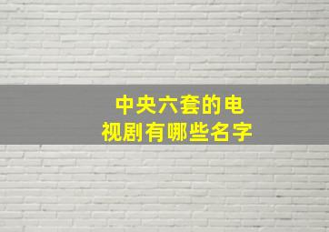 中央六套的电视剧有哪些名字