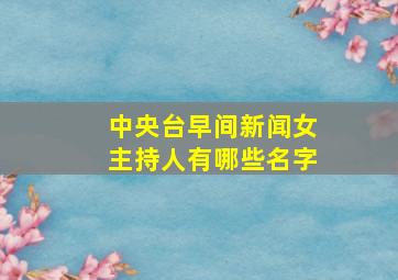 中央台早间新闻女主持人有哪些名字