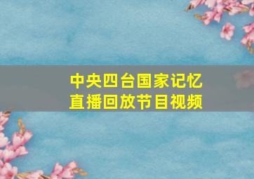 中央四台国家记忆直播回放节目视频