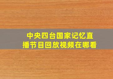 中央四台国家记忆直播节目回放视频在哪看