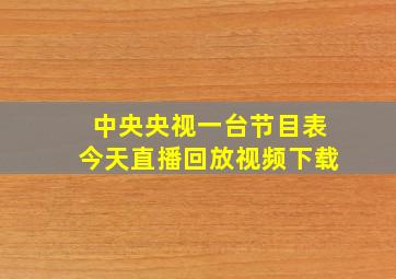 中央央视一台节目表今天直播回放视频下载