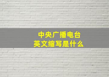 中央广播电台英文缩写是什么