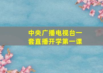 中央广播电视台一套直播开学第一课