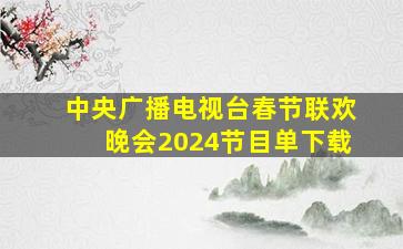 中央广播电视台春节联欢晚会2024节目单下载