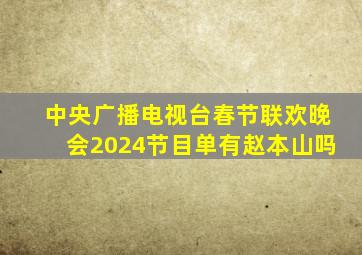 中央广播电视台春节联欢晚会2024节目单有赵本山吗