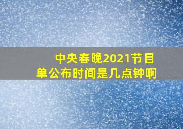 中央春晚2021节目单公布时间是几点钟啊