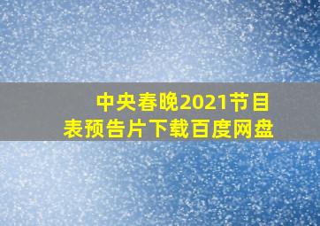 中央春晚2021节目表预告片下载百度网盘