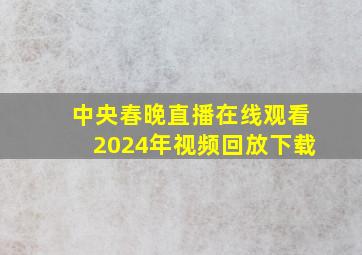 中央春晚直播在线观看2024年视频回放下载