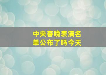 中央春晚表演名单公布了吗今天