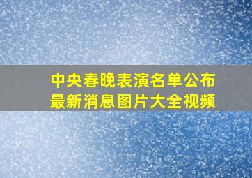 中央春晚表演名单公布最新消息图片大全视频