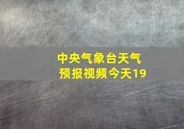 中央气象台天气预报视频今天19