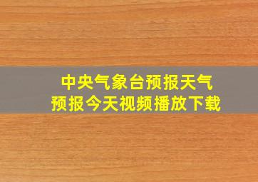 中央气象台预报天气预报今天视频播放下载