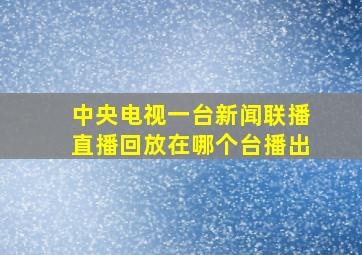 中央电视一台新闻联播直播回放在哪个台播出