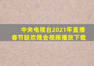 中央电视台2021年直播春节联欢晚会视频播放下载