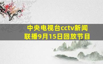 中央电视台cctv新闻联播9月15日回放节目