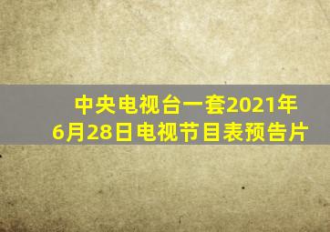 中央电视台一套2021年6月28日电视节目表预告片