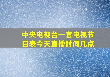 中央电视台一套电视节目表今天直播时间几点