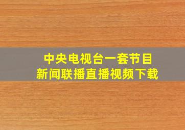 中央电视台一套节目新闻联播直播视频下载