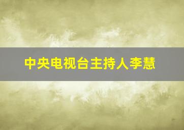 中央电视台主持人李慧