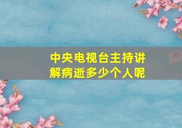 中央电视台主持讲解病逝多少个人呢