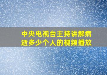 中央电视台主持讲解病逝多少个人的视频播放