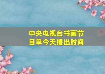 中央电视台书画节目单今天播出时间