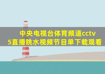 中央电视台体育频道cctv5直播跳水视频节目单下载观看