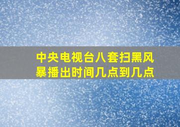 中央电视台八套扫黑风暴播出时间几点到几点