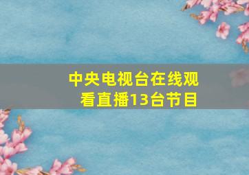 中央电视台在线观看直播13台节目