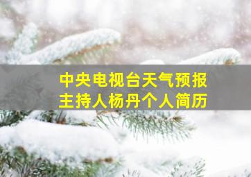 中央电视台天气预报主持人杨丹个人简历