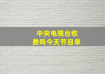 中央电视台收费吗今天节目单