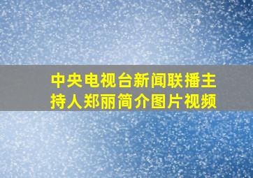 中央电视台新闻联播主持人郑丽简介图片视频