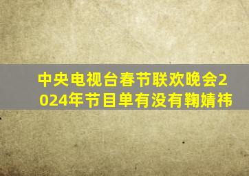 中央电视台春节联欢晚会2024年节目单有没有鞠婧祎