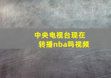 中央电视台现在转播nba吗视频