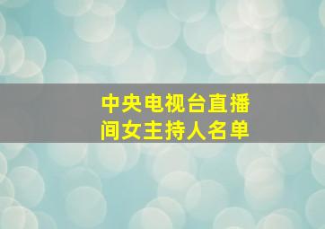 中央电视台直播间女主持人名单