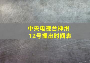 中央电视台神州12号播出时间表