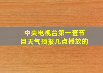 中央电视台第一套节目天气预报几点播放的