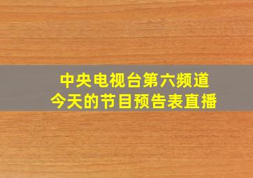 中央电视台第六频道今天的节目预告表直播