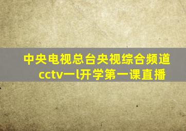 中央电视总台央视综合频道cctv一l开学第一课直播